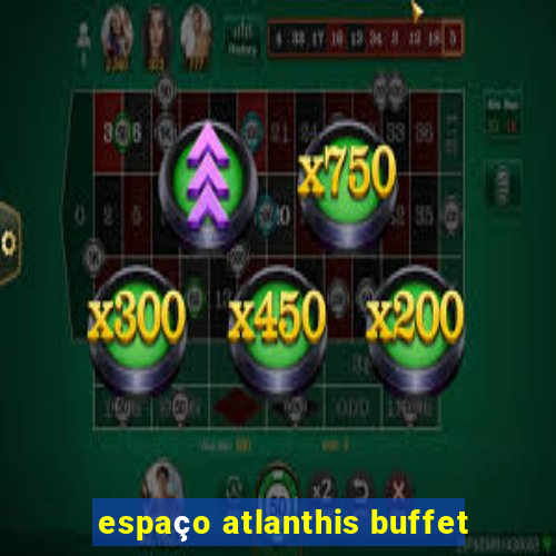 espaço atlanthis buffet