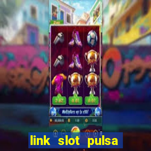 link slot pulsa tanpa potongan