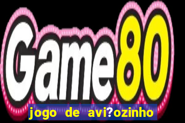 jogo de avi?ozinho que ganha dinheiro