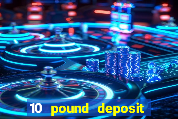 10 pound deposit online casino