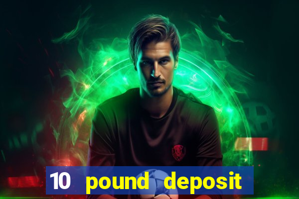 10 pound deposit online casino