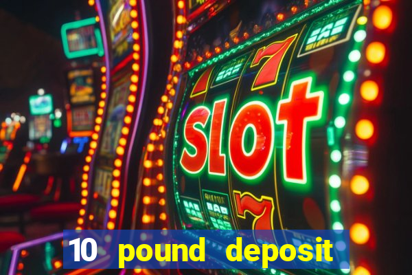 10 pound deposit online casino