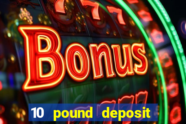 10 pound deposit online casino