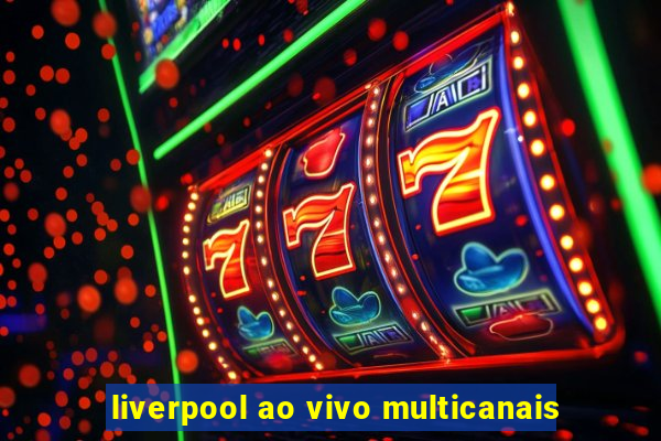 liverpool ao vivo multicanais