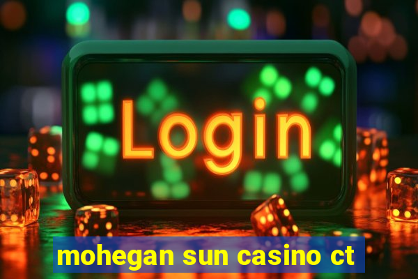 mohegan sun casino ct