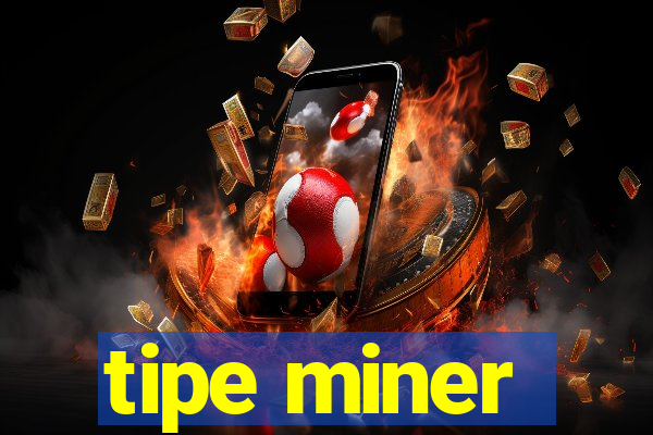 tipe miner