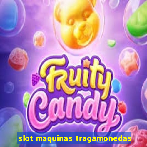 slot maquinas tragamonedas