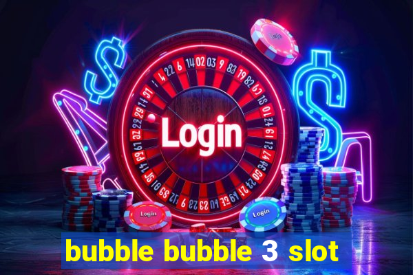 bubble bubble 3 slot