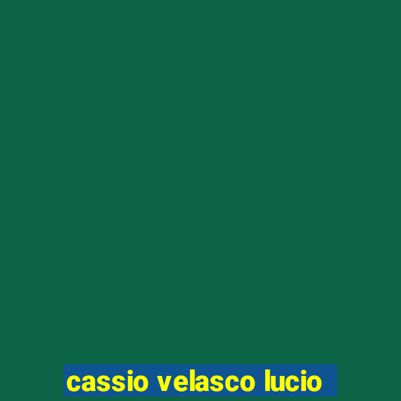 cassio velasco lucio