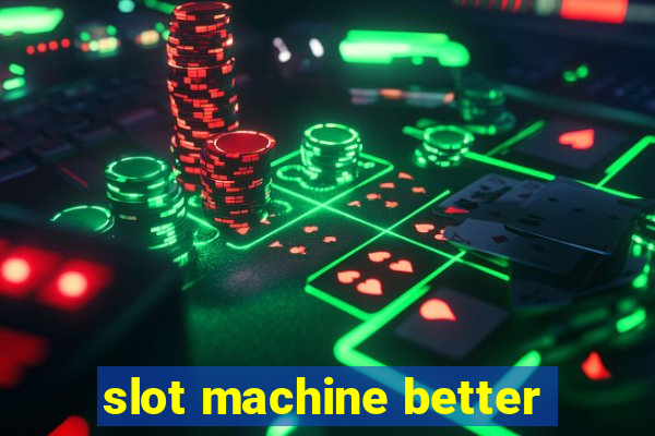 slot machine better