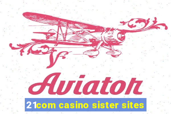 21com casino sister sites