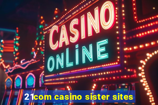 21com casino sister sites