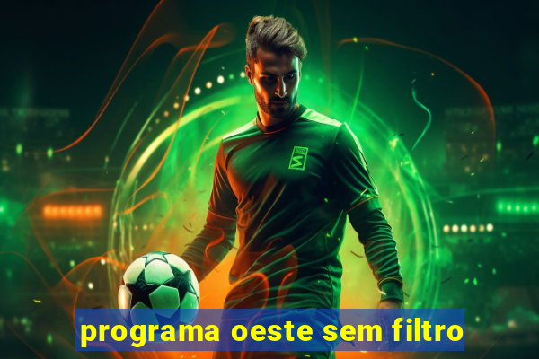 programa oeste sem filtro