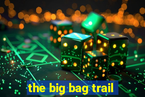 the big bag trail