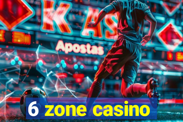 6 zone casino