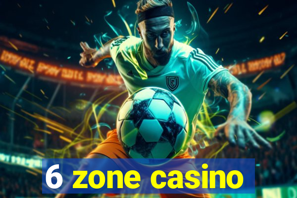 6 zone casino