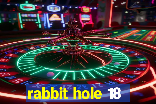 rabbit hole 18