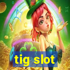 tig slot