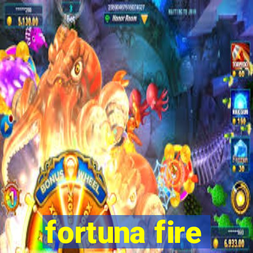 fortuna fire