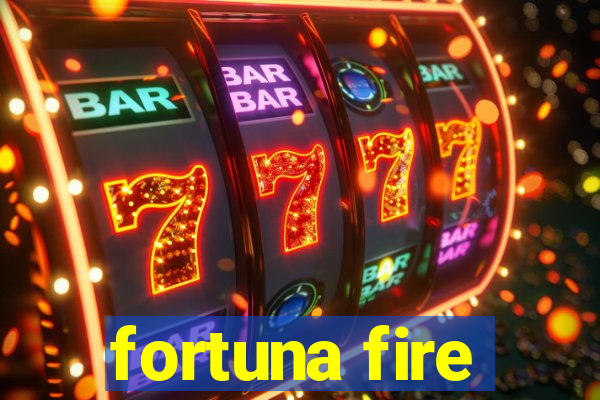 fortuna fire