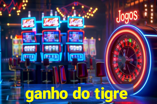 ganho do tigre