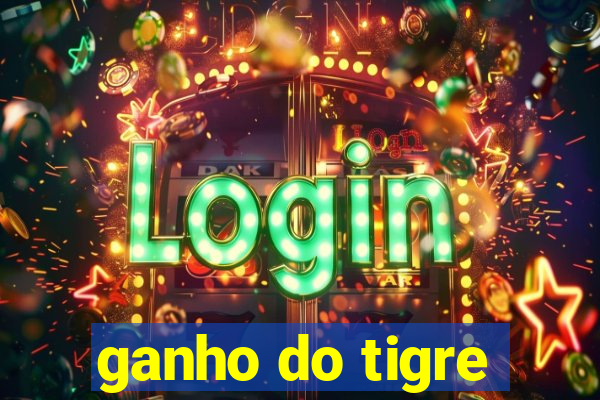 ganho do tigre