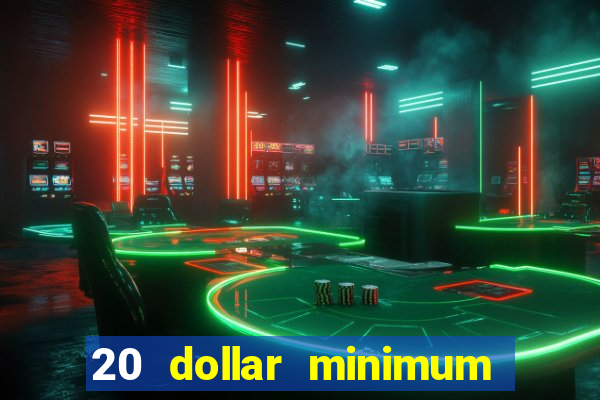 20 dollar minimum deposit casino