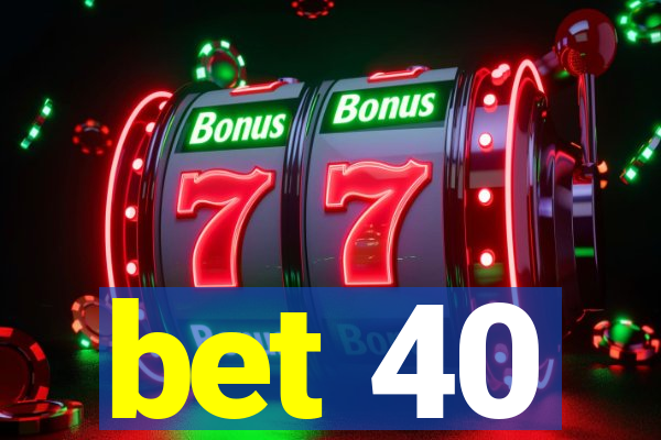 bet 40