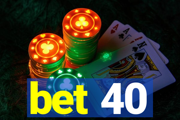 bet 40