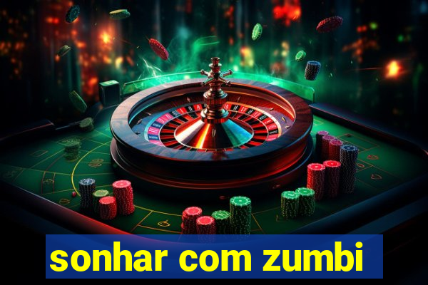 sonhar com zumbi