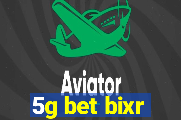 5g bet bixr