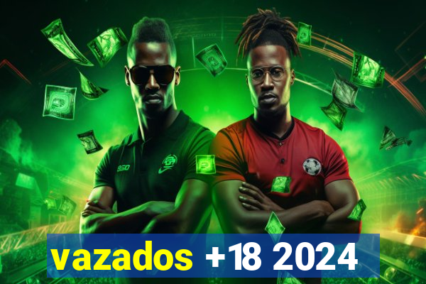 vazados +18 2024