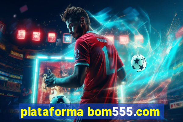 plataforma bom555.com