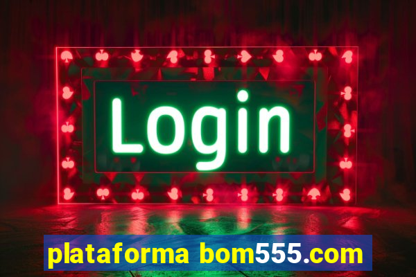 plataforma bom555.com