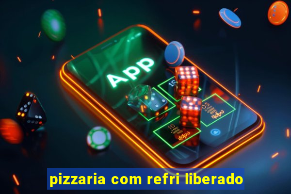 pizzaria com refri liberado