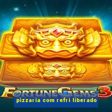 pizzaria com refri liberado