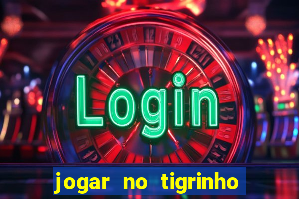 jogar no tigrinho sem deposito