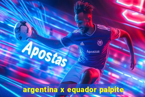 argentina x equador palpite