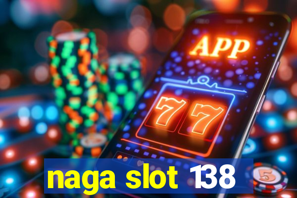 naga slot 138