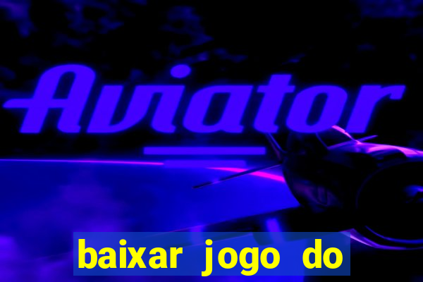 baixar jogo do tigre para ganhar dinheiro