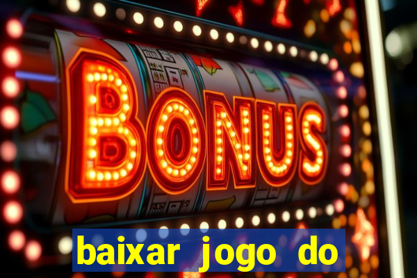 baixar jogo do tigre para ganhar dinheiro