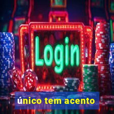 único tem acento