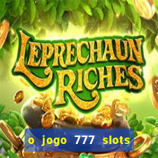 o jogo 777 slots paga mesmo