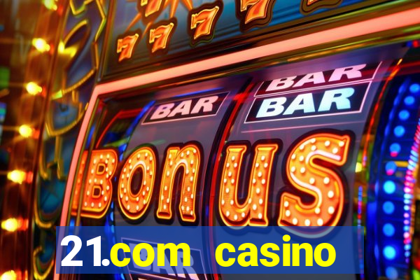 21.com casino online slots machines