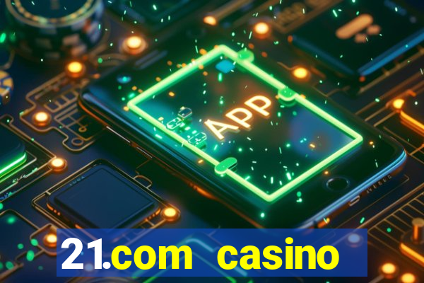 21.com casino online slots machines