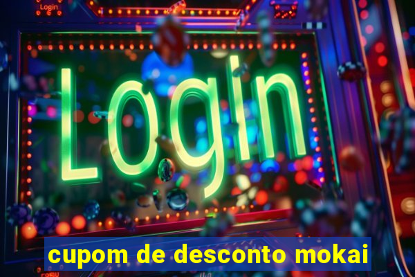 cupom de desconto mokai