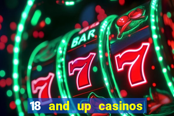 18 and up casinos near me