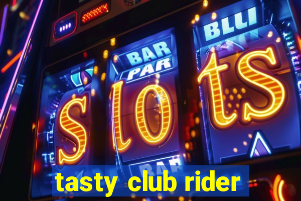 tasty club rider