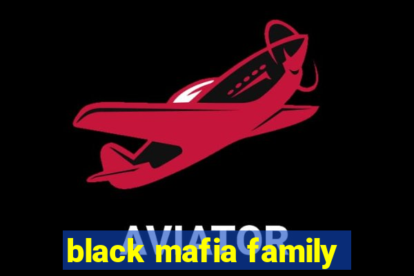 black mafia family