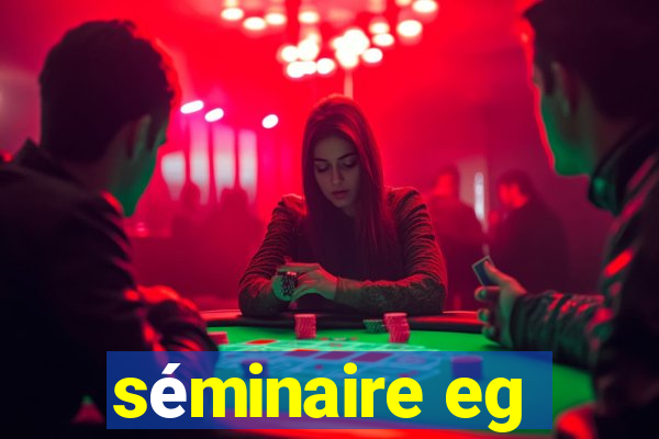 séminaire eg